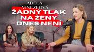Adela Vinczeová: žádný tlak na ženy v dnešní době není. Děláme si to samy